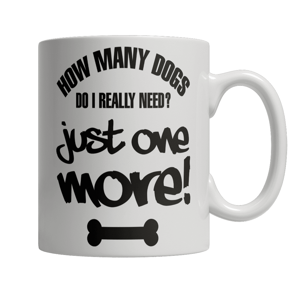 How Many Dogs Do I Really Need?  Just One More! White Mug