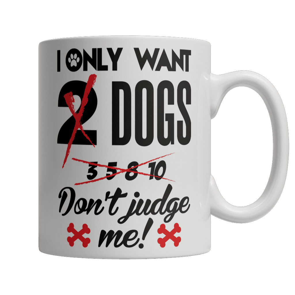 I Only Want 2 Dogs Don't Judge Me! Mug