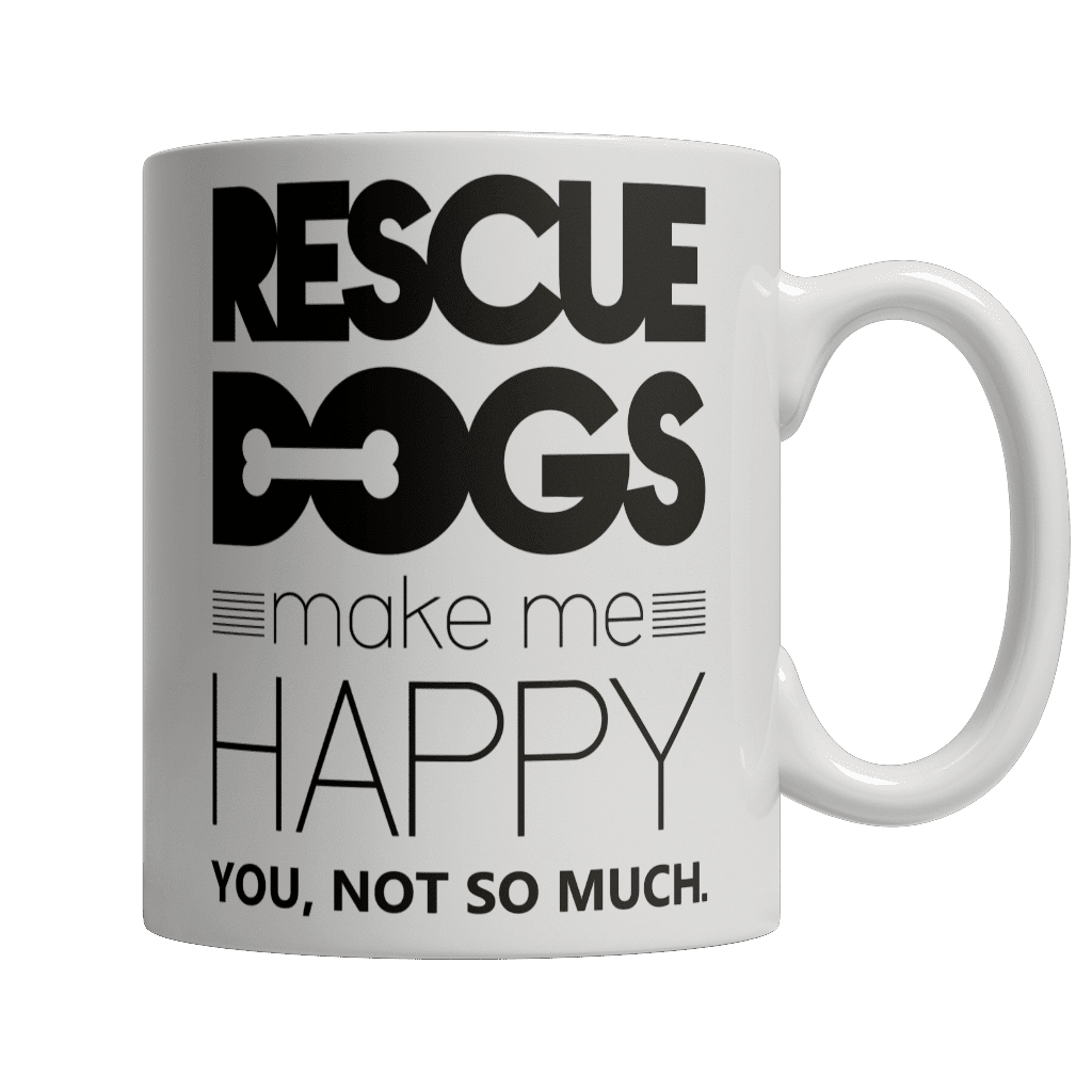 Rescue Dogs Make Me Happy You Not So Much White Mug