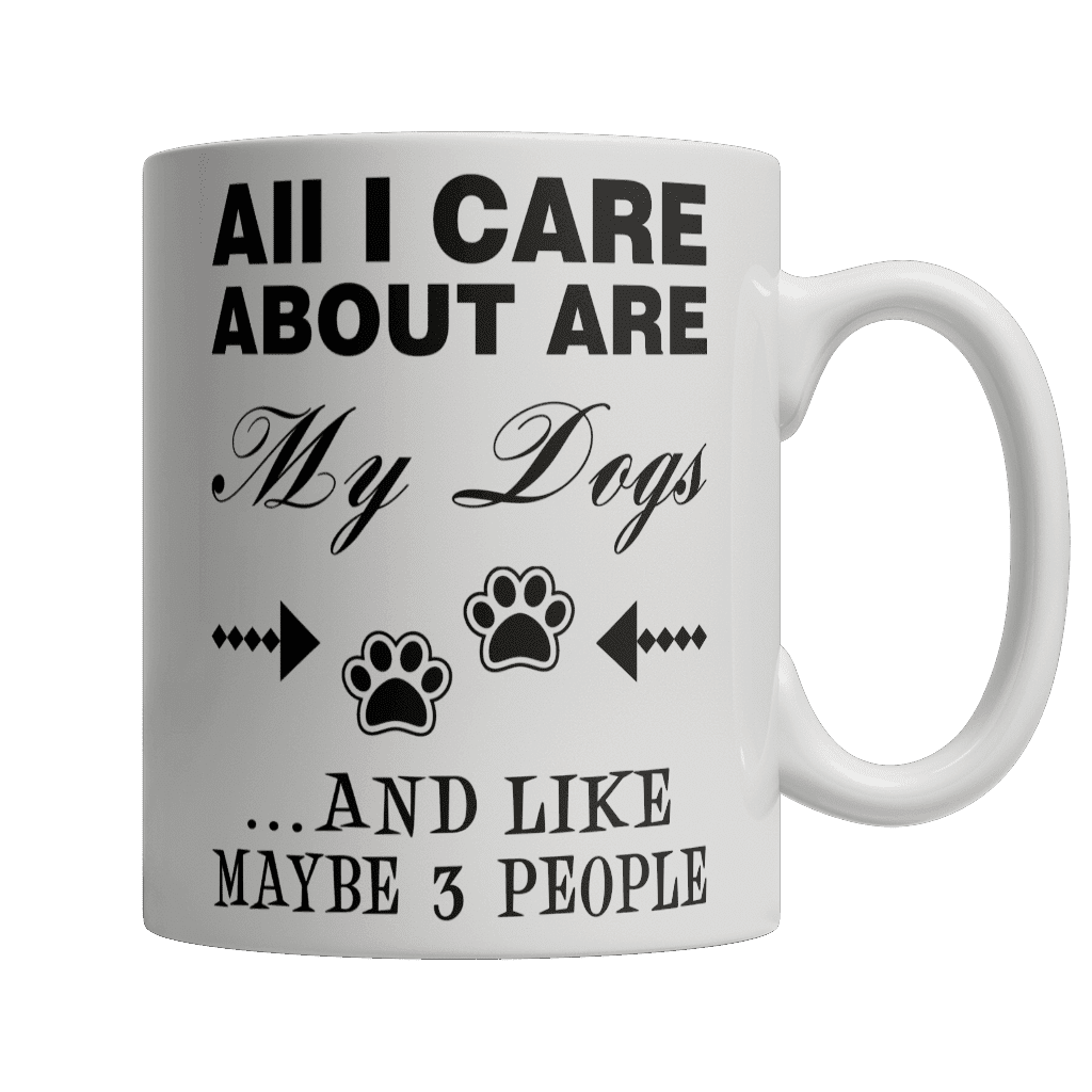 All I Care About Are My Dogs And Like Maybe 3 People White Mug