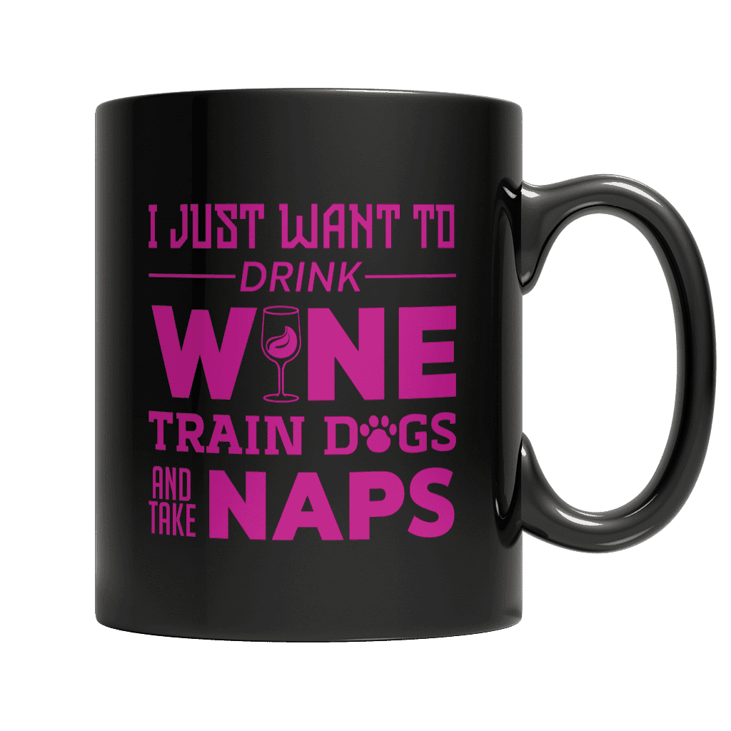I Just Want To Drink Wine Train Dogs and Take Naps Mug
