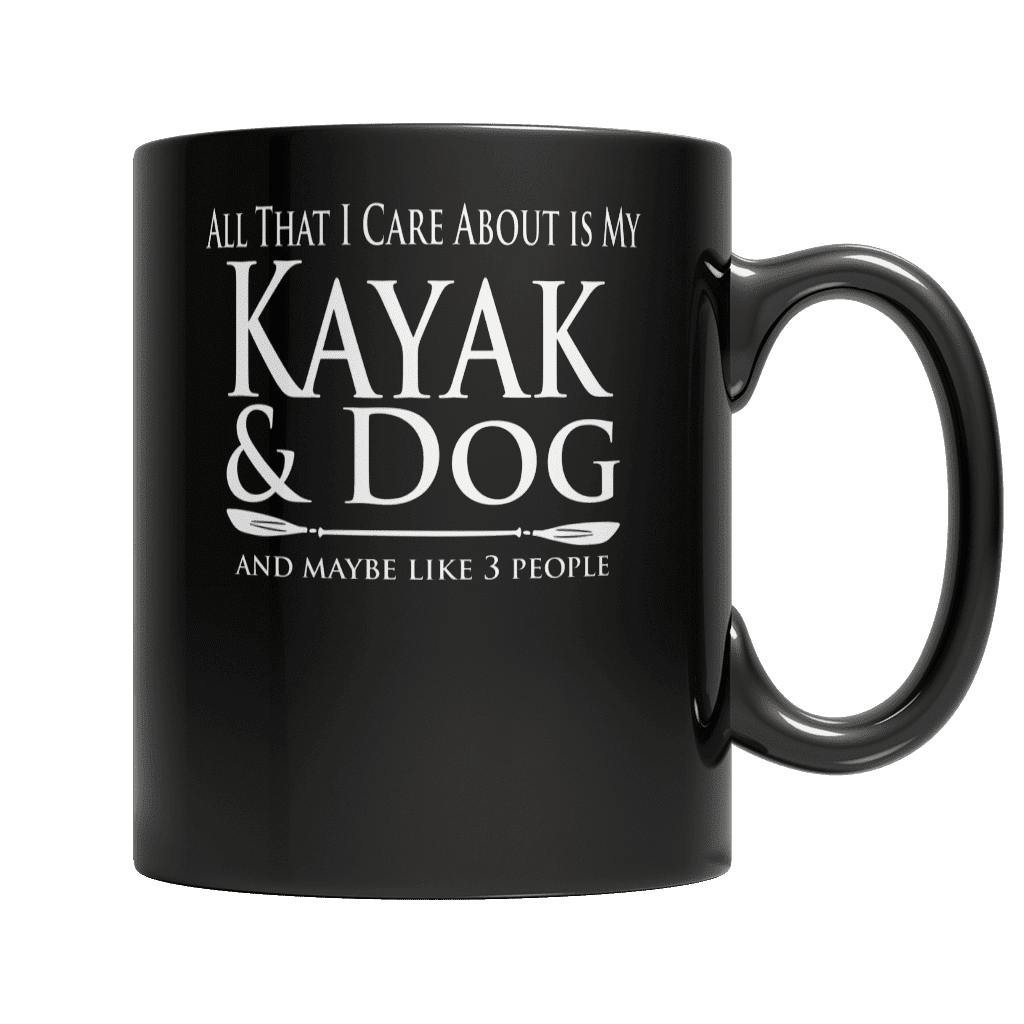 All That I Care About Is My Kayak & Dog And Maybe Like 3 People Black Mug