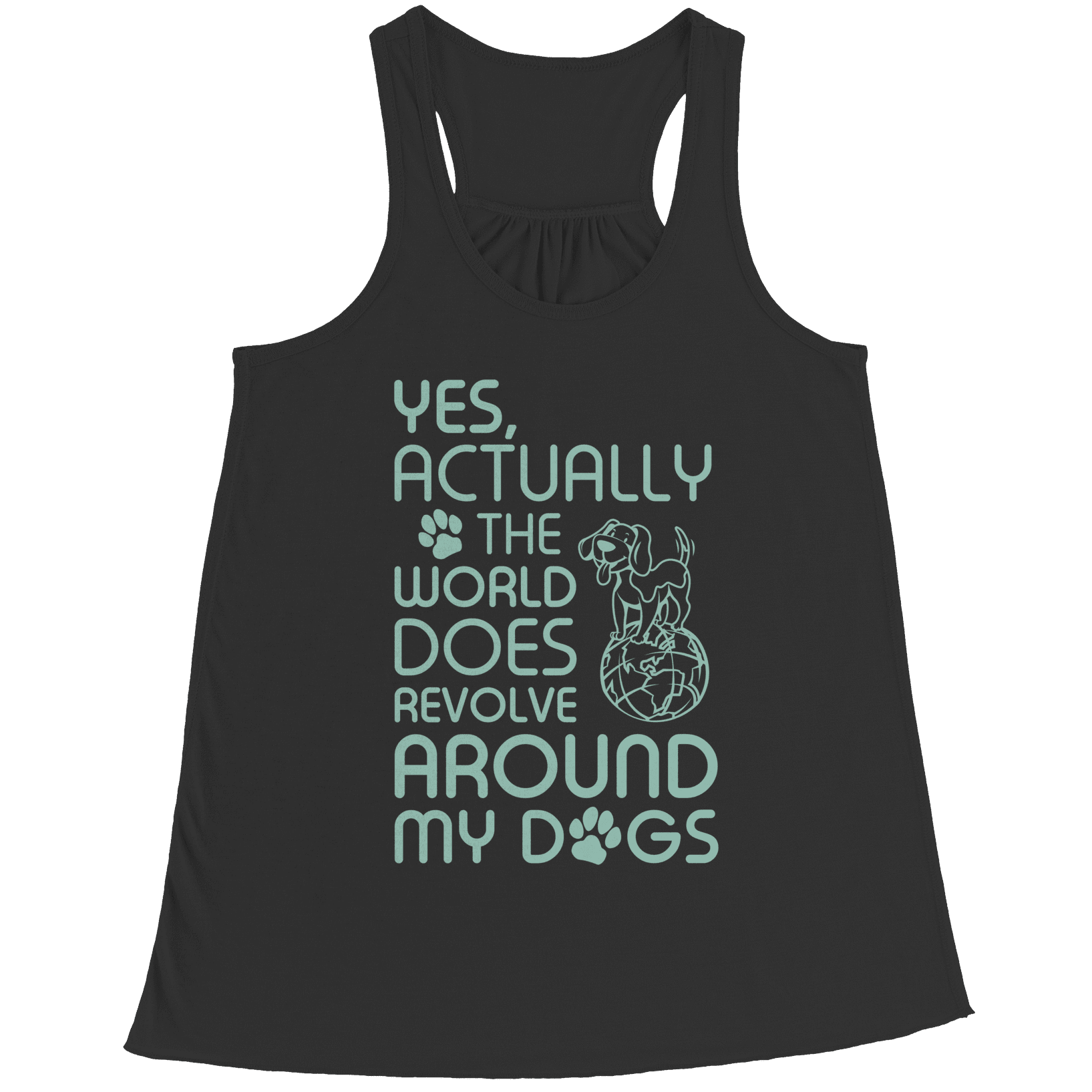 Yes Actually The World Does Revolve Around My Dogs Racerback