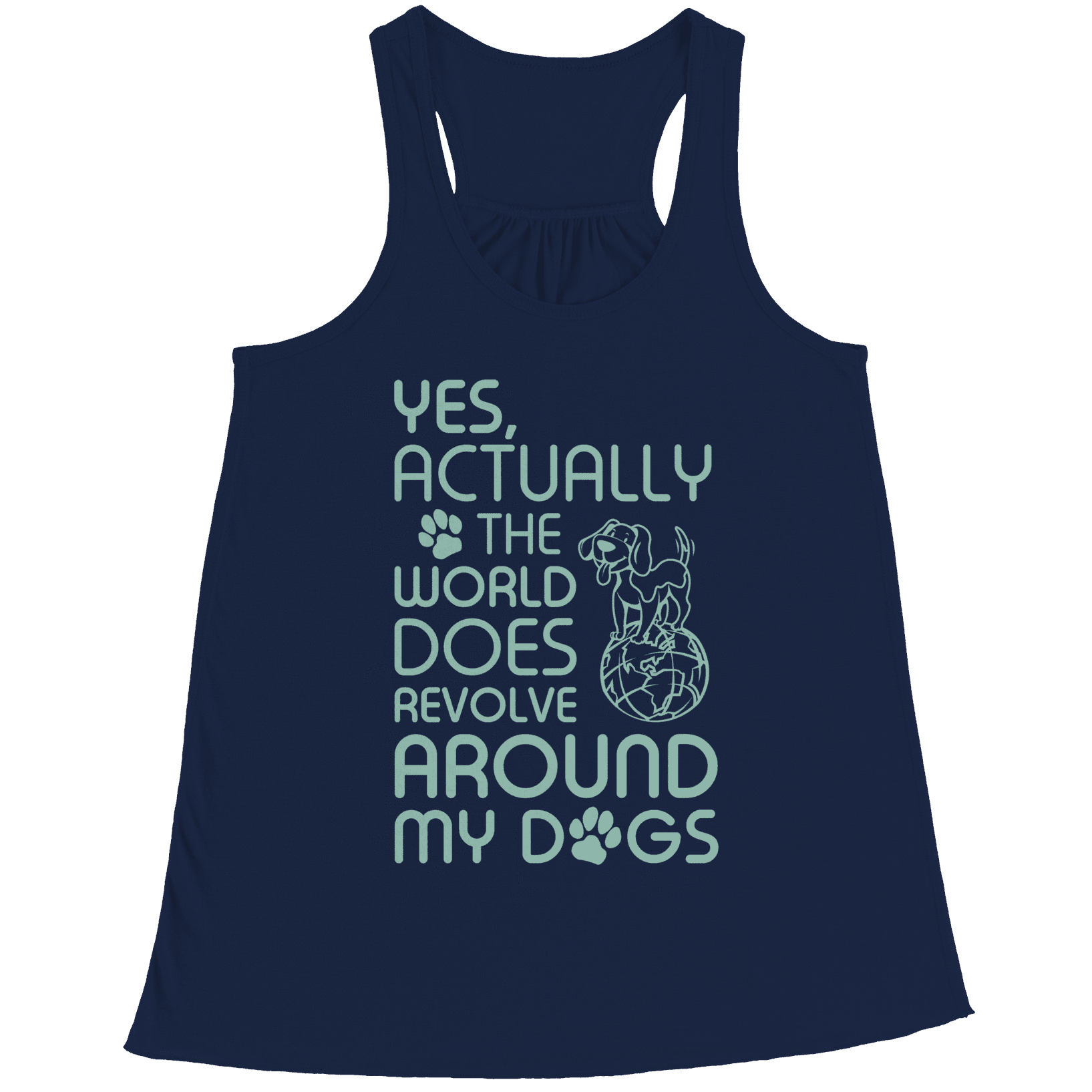 Yes Actually The World Does Revolve Around My Dogs Racerback