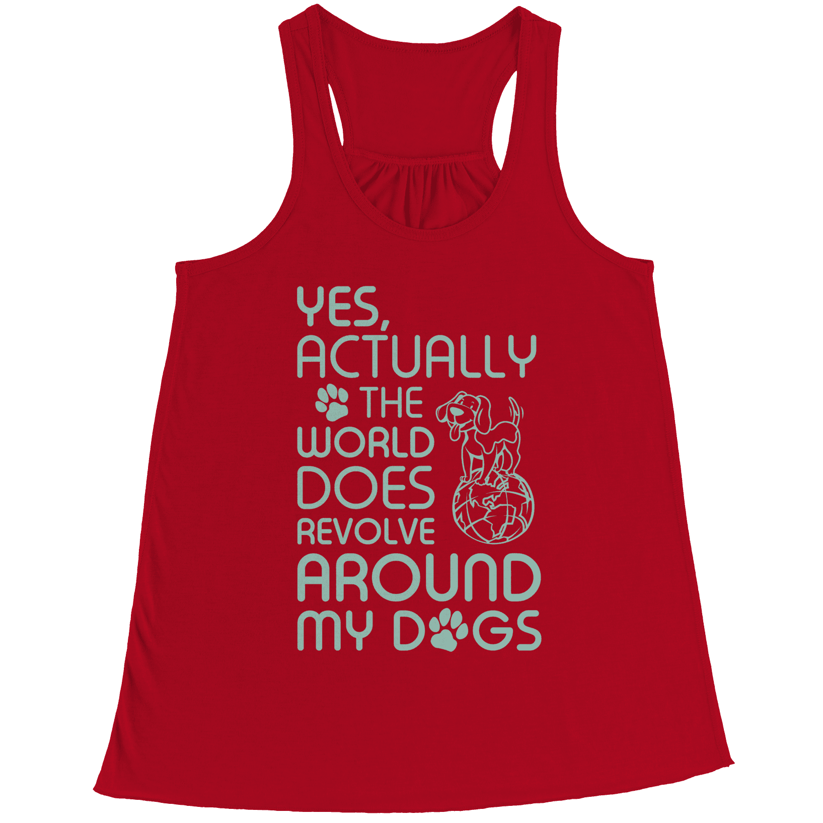 Yes Actually The World Does Revolve Around My Dogs Racerback