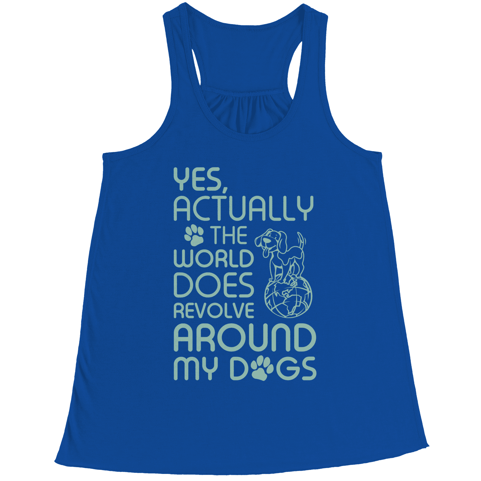 Yes Actually The World Does Revolve Around My Dogs Racerback