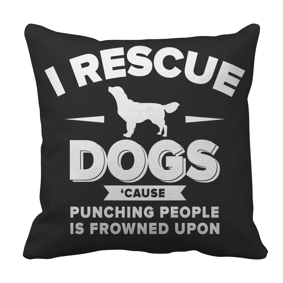 I Rescue Dogs Cause Punching People Is Frowned Upon Pillow