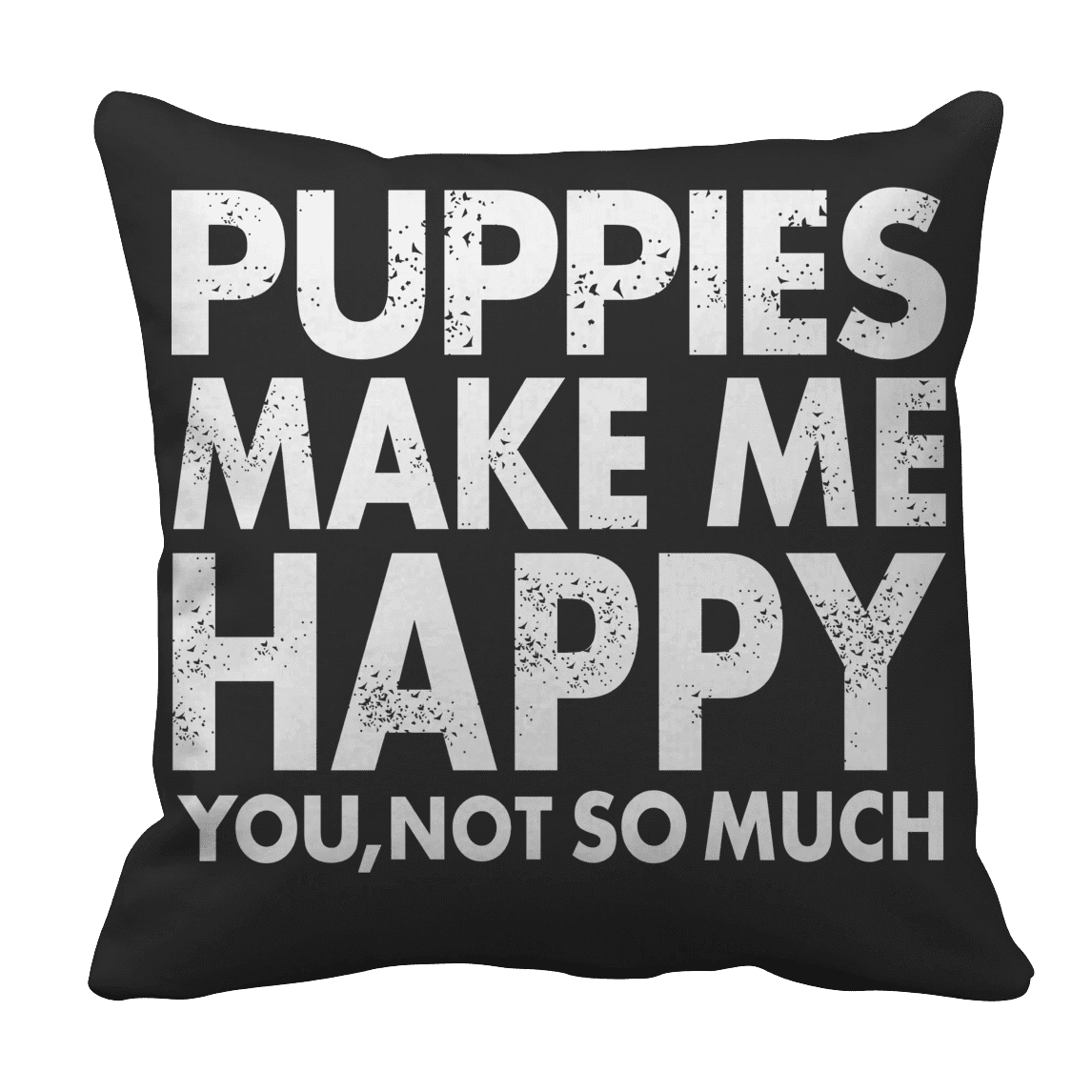 Puppies Make Me Happy You, Not So Much Pillow