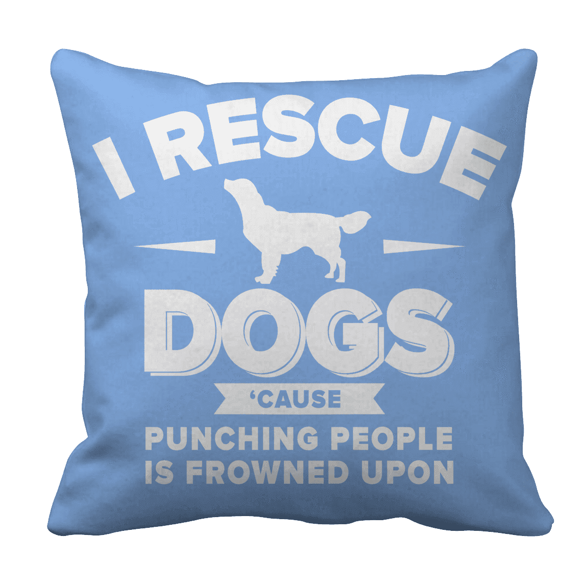 I Rescue Dogs Cause Punching People Is Frowned Upon Pillow