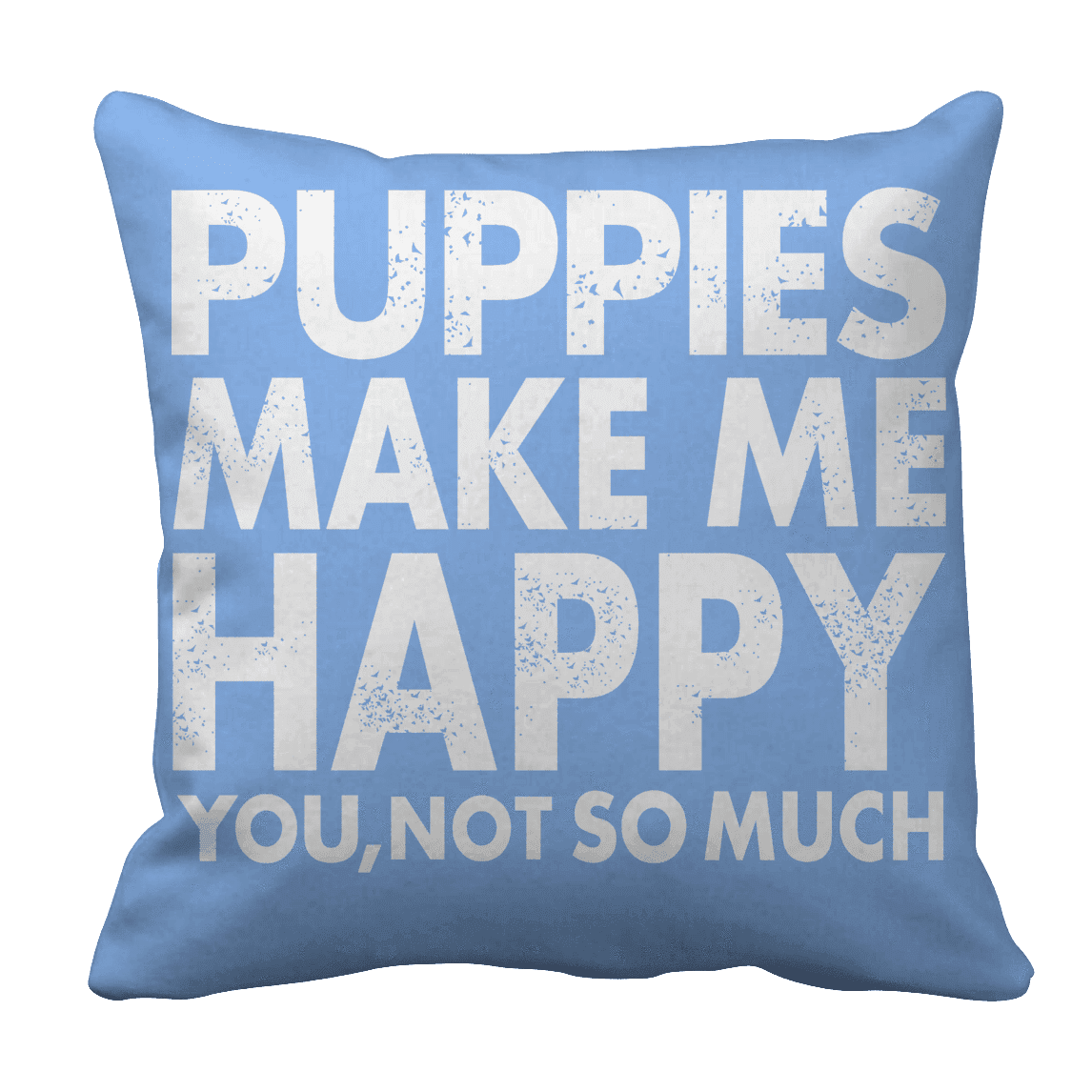 Puppies Make Me Happy You, Not So Much Pillow