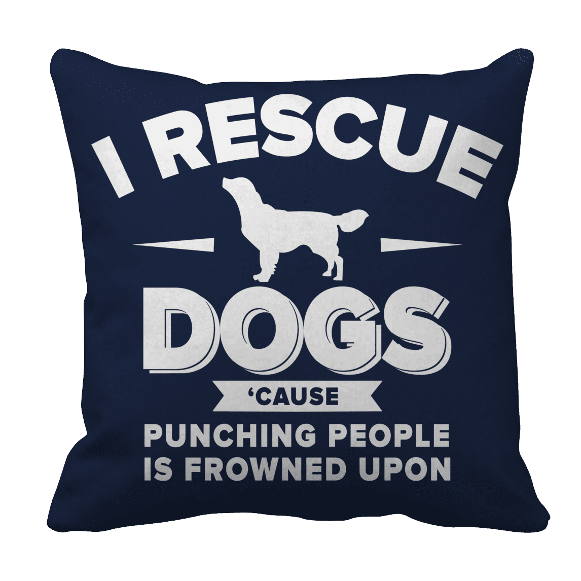 I Rescue Dogs Cause Punching People Is Frowned Upon Pillow