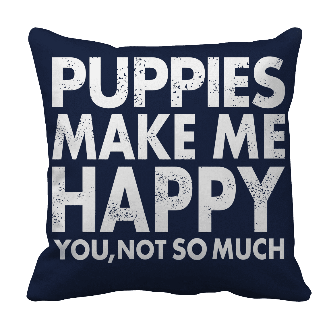 Puppies Make Me Happy You, Not So Much Pillow