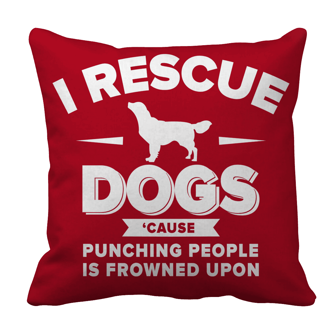 I Rescue Dogs Cause Punching People Is Frowned Upon Pillow