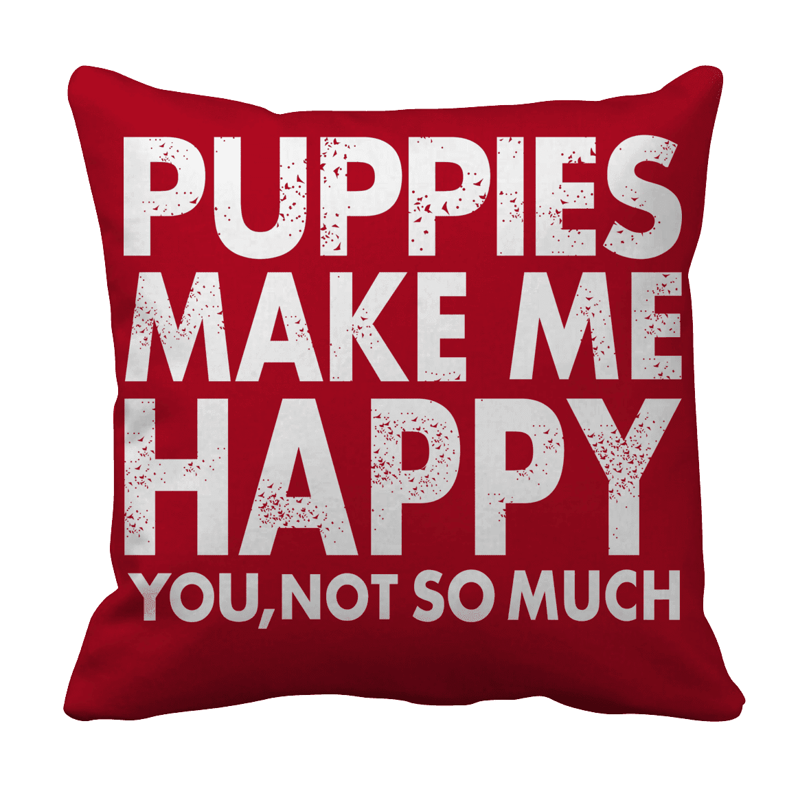 Puppies Make Me Happy You, Not So Much Pillow
