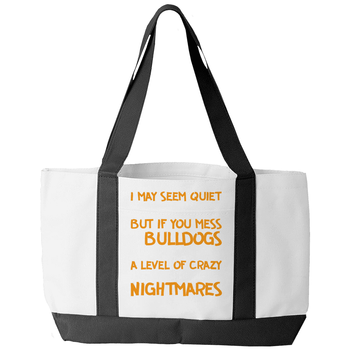 I May Seem Quiet and Reserved But If You Mess With My Bulldogs I Will Break Out A Level of Crazy That Will Make Your Nightmares Seems Like A Happy Place Tote