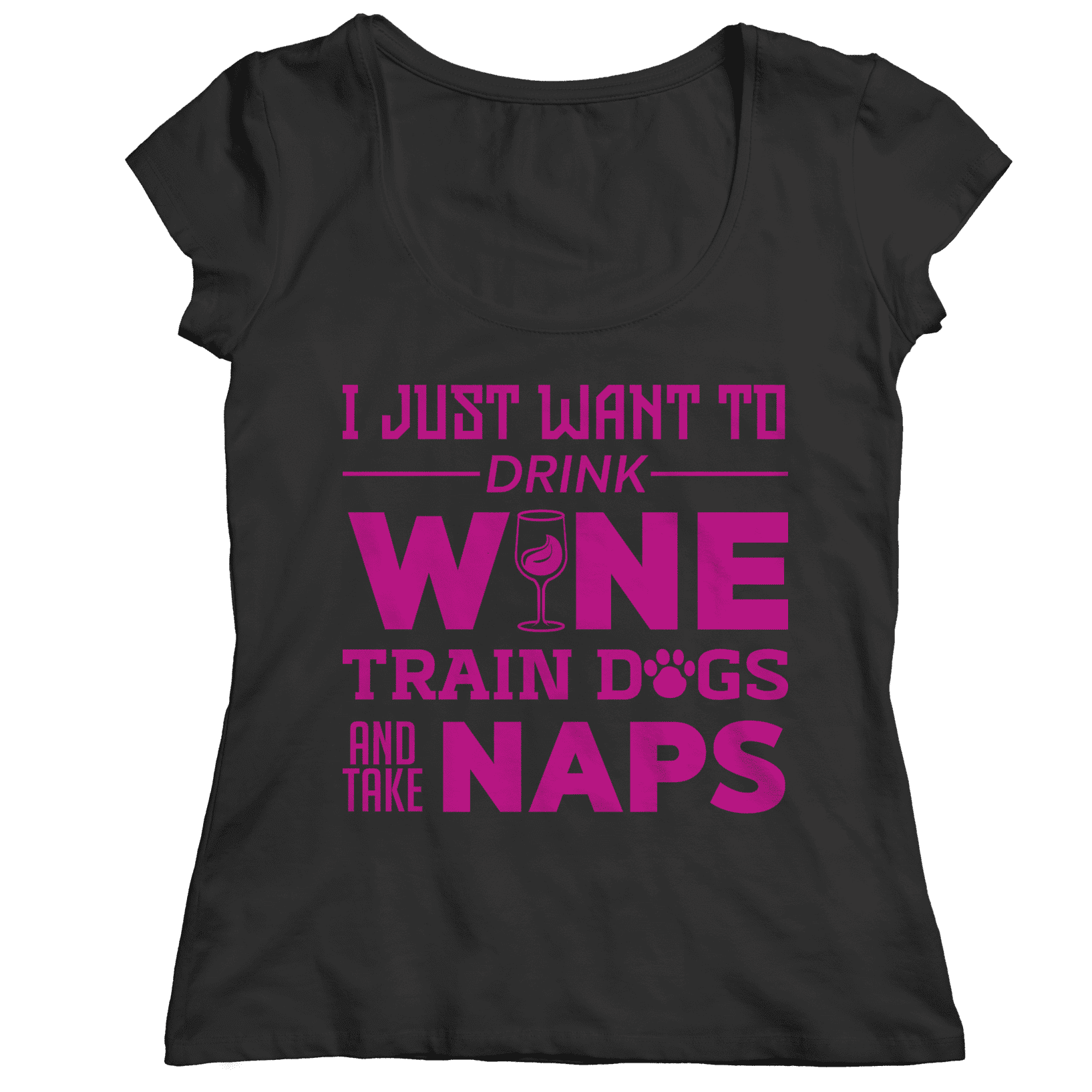 I Just Want To Drink Wine Train Dogs and Take Naps T
