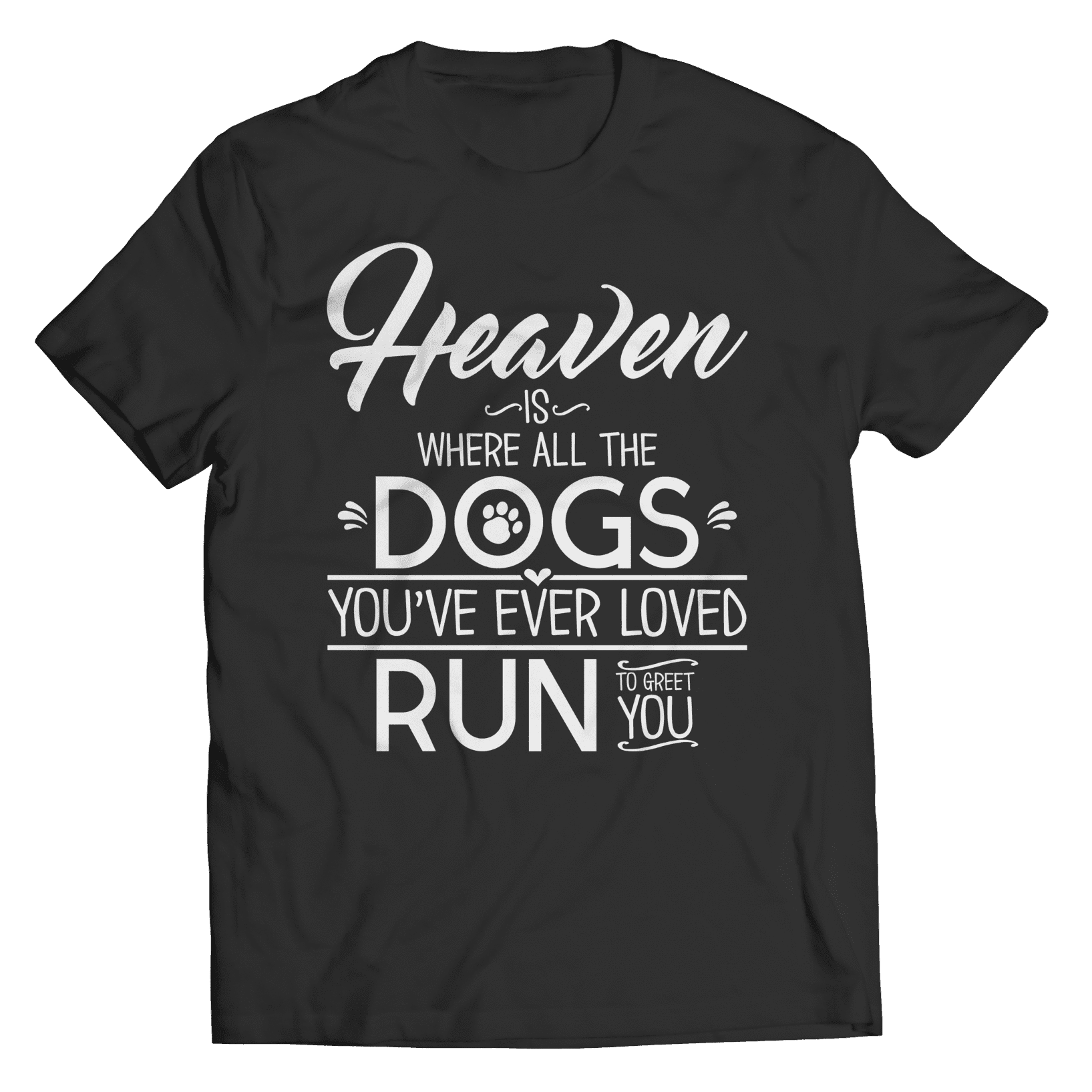 Heaven Is Where All The Dogs You've Ever Loved Run To Greet You